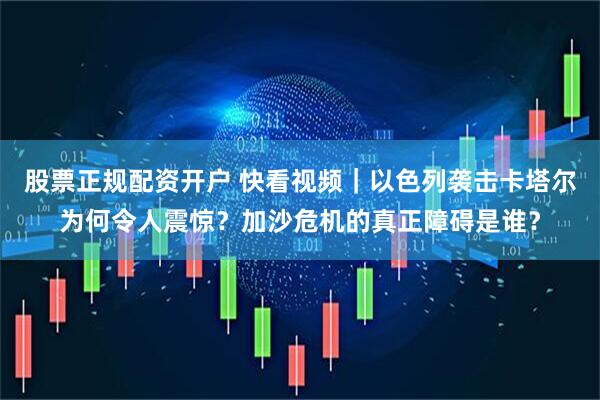 股票正规配资开户 快看视频｜以色列袭击卡塔尔为何令人震惊？加沙危机的真正障碍是谁？