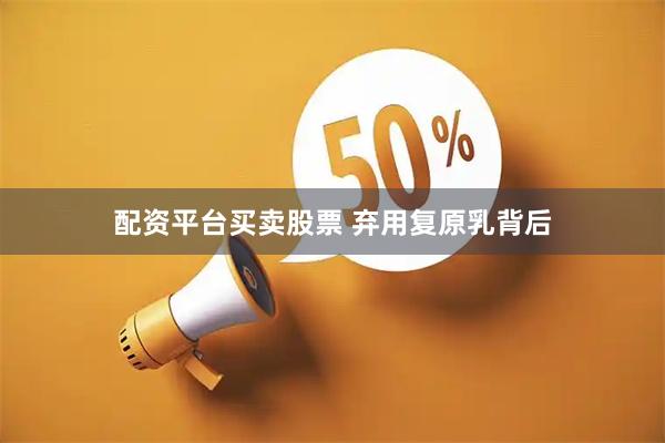 配资平台买卖股票 弃用复原乳背后