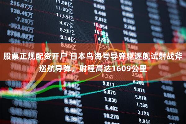 股票正规配资开户 日本鸟海号导弹驱逐舰试射战斧巡航导弹，射程高达1609公里