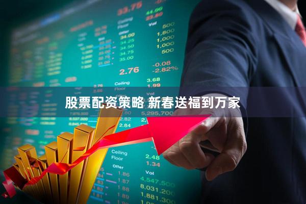 股票配资策略 新春送福到万家