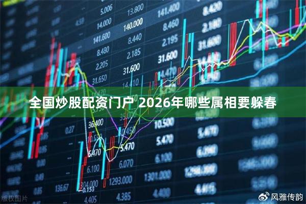 全国炒股配资门户 2026年哪些属相要躲春